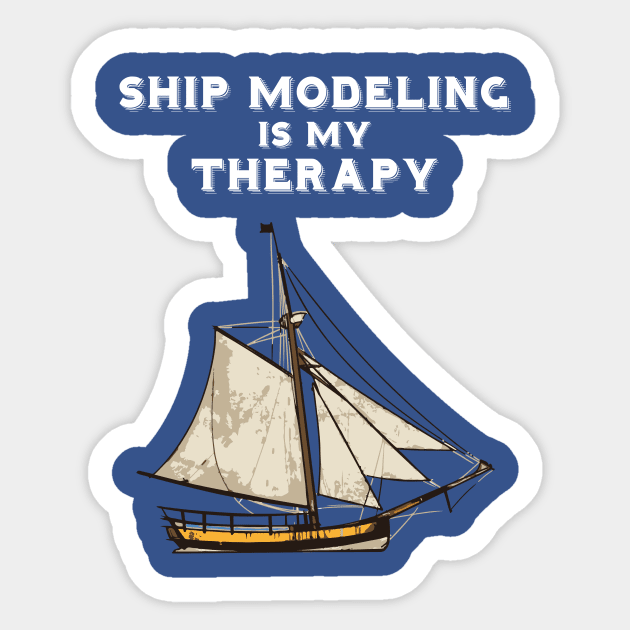 Ship Modeling Is My Therapy Sticker by WildZeal